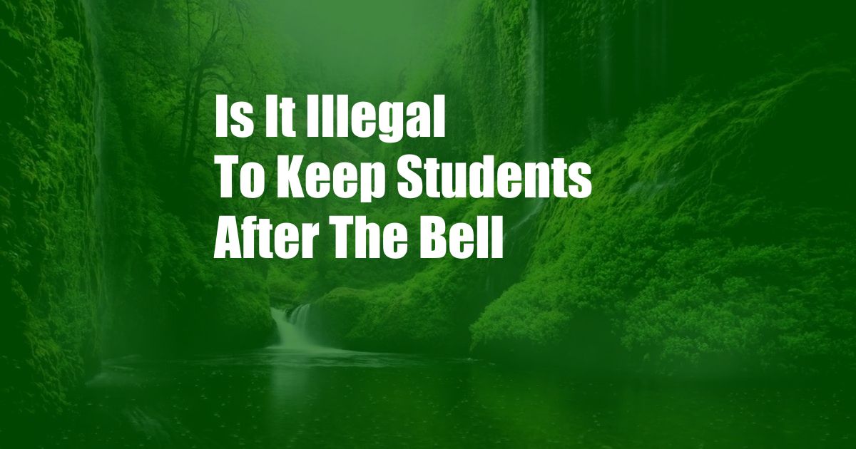 Is It Illegal To Keep Students After The Bell