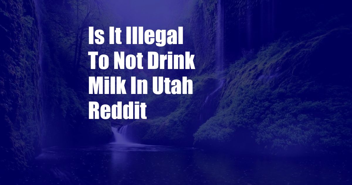 Is It Illegal To Not Drink Milk In Utah Reddit