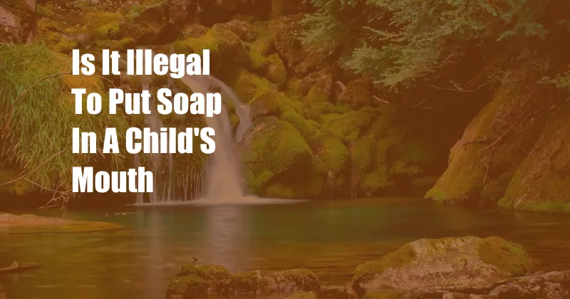 Is It Illegal To Put Soap In A Child'S Mouth