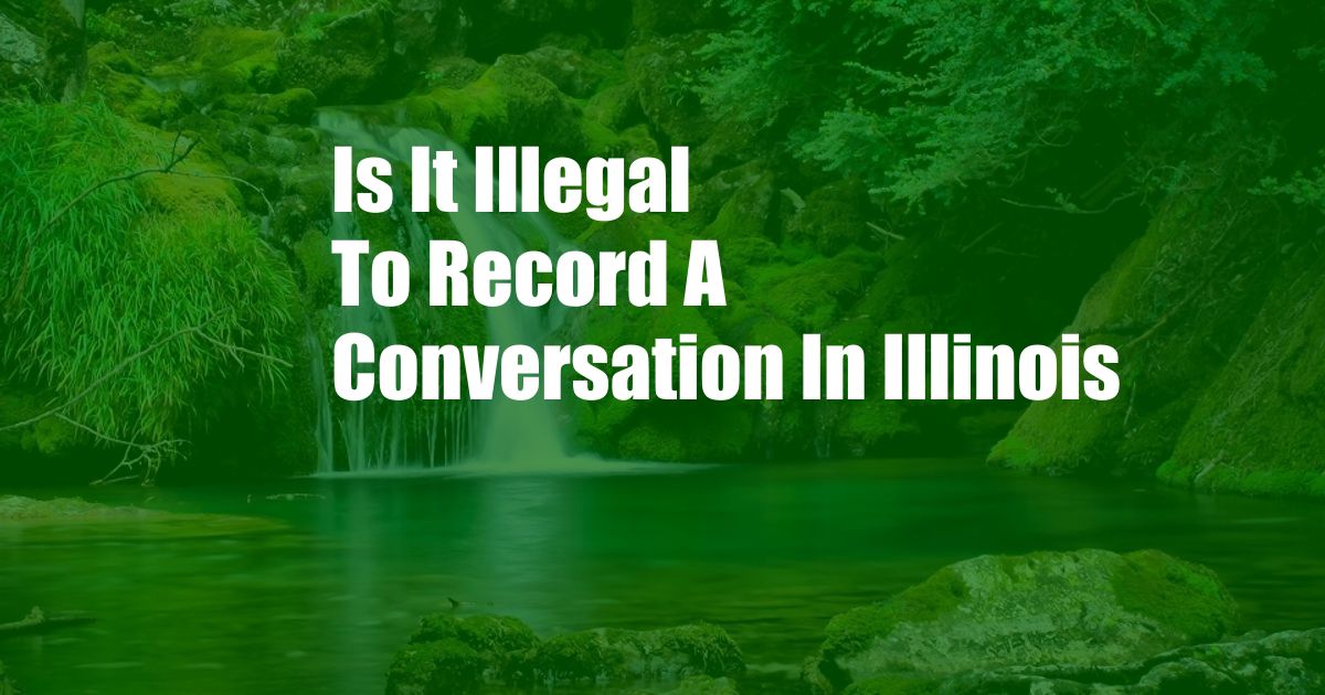 Is It Illegal To Record A Conversation In Illinois