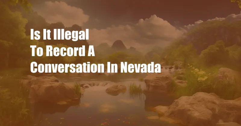 Is It Illegal To Record A Conversation In Nevada