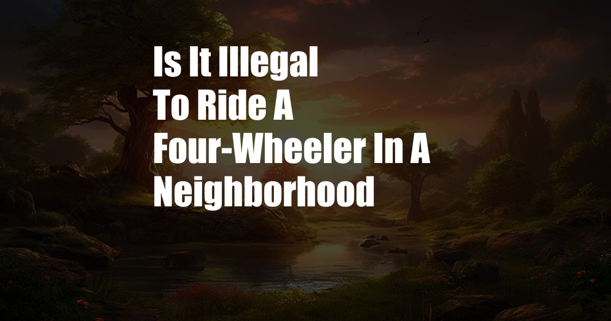 Is It Illegal To Ride A Four-Wheeler In A Neighborhood