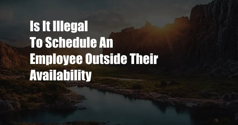 Is It Illegal To Schedule An Employee Outside Their Availability