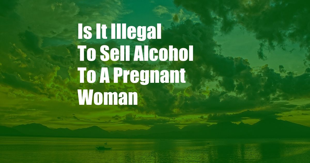 Is It Illegal To Sell Alcohol To A Pregnant Woman