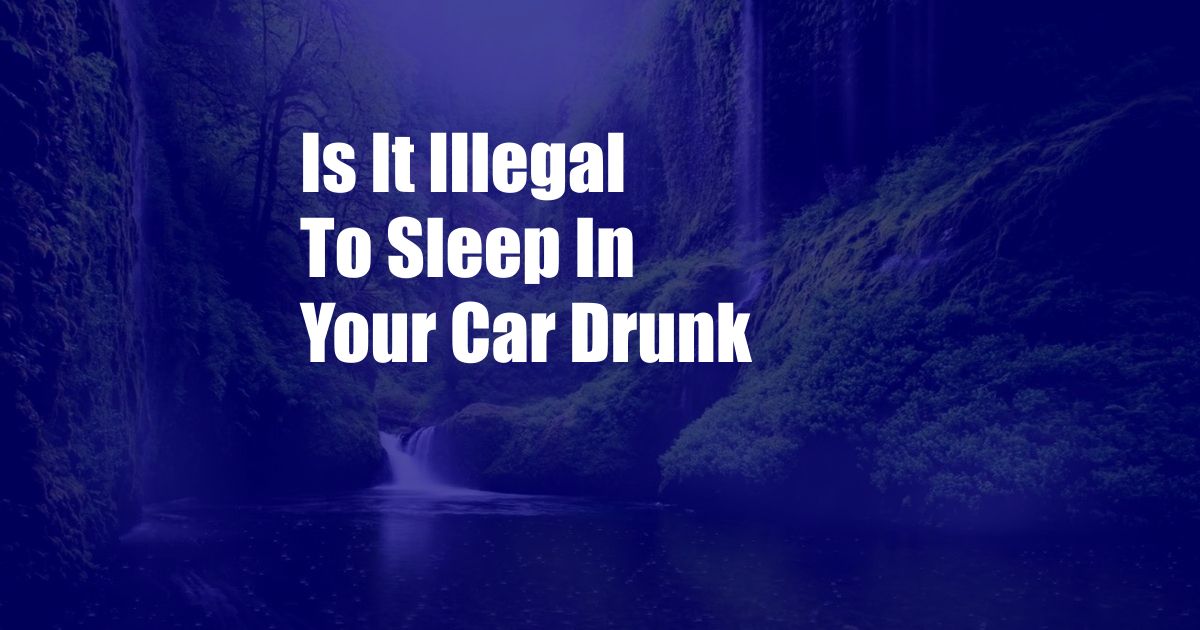 Is It Illegal To Sleep In Your Car Drunk