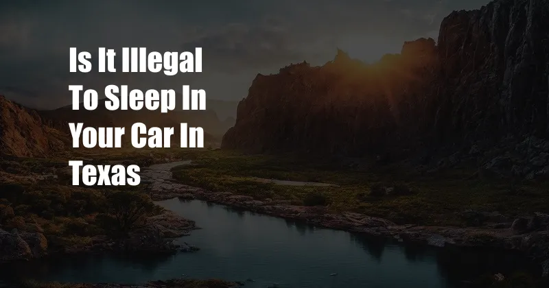 Is It Illegal To Sleep In Your Car In Texas