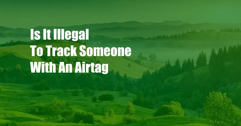 Is It Illegal To Track Someone With An Airtag