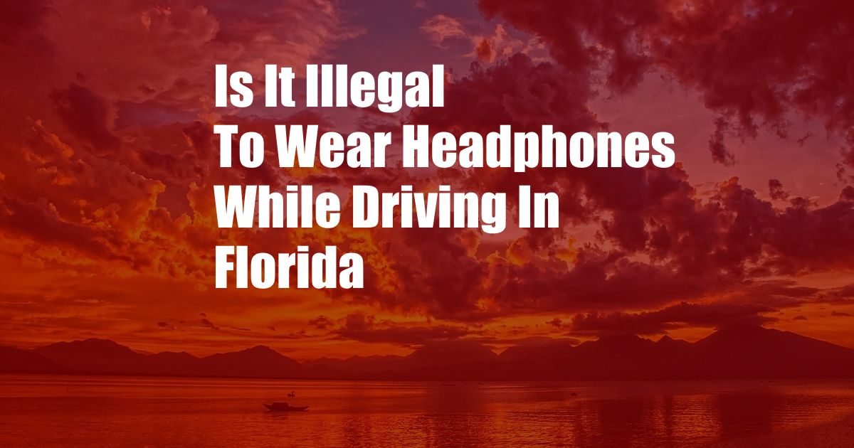 Is It Illegal To Wear Headphones While Driving In Florida