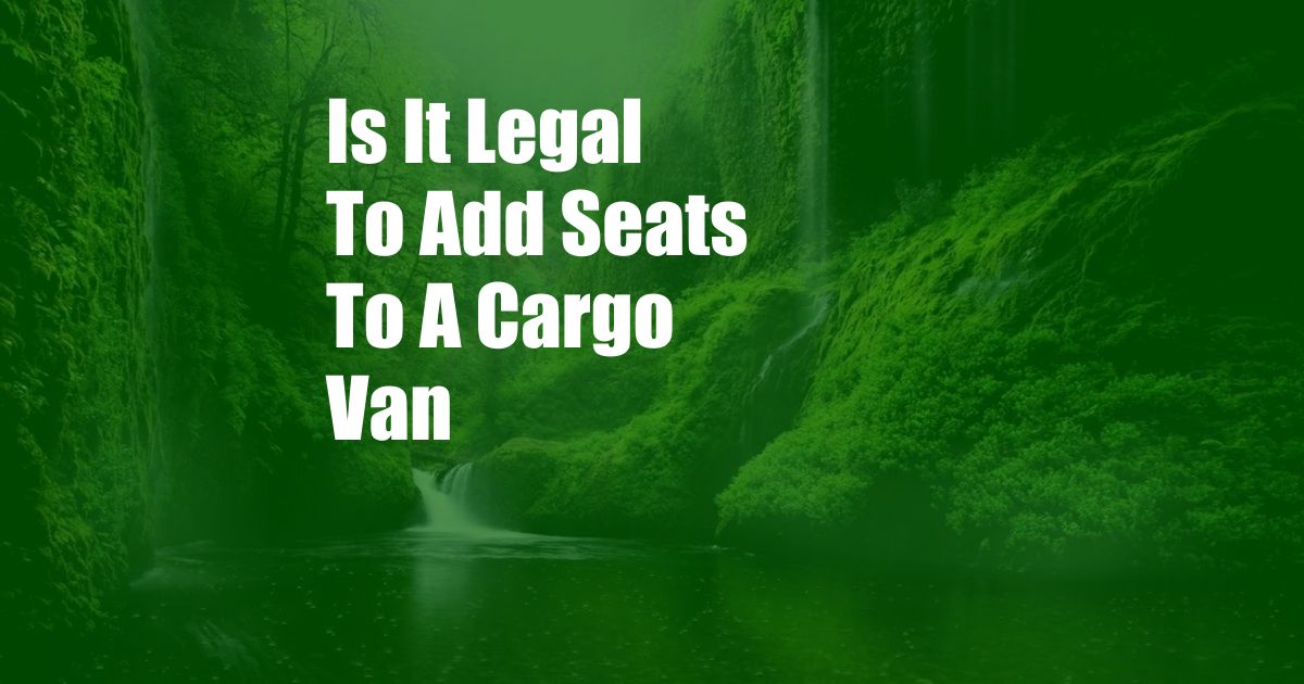 Is It Legal To Add Seats To A Cargo Van