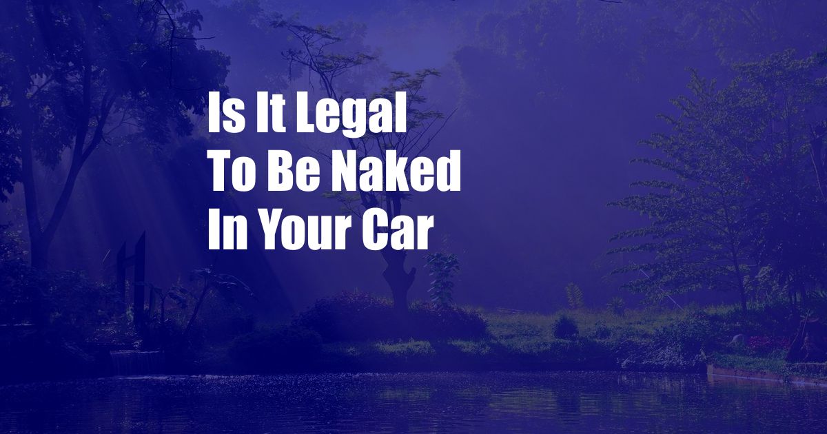 Is It Legal To Be Naked In Your Car