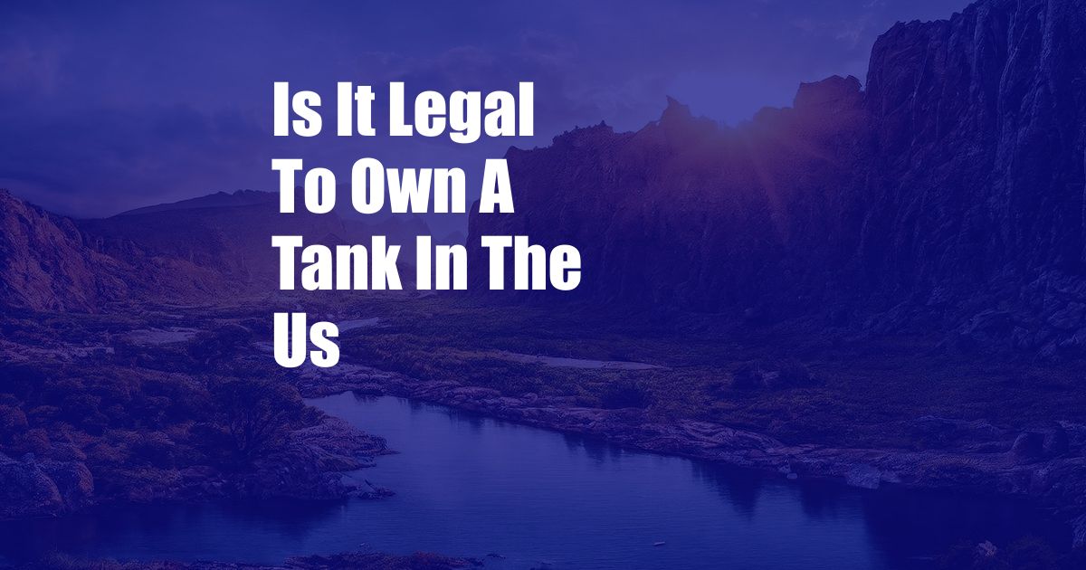 Is It Legal To Own A Tank In The Us