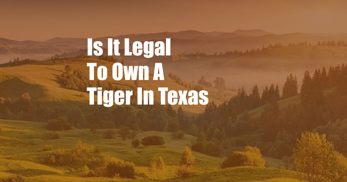 Is It Legal To Own A Tiger In Texas