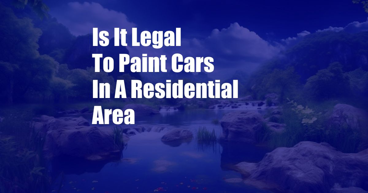 Is It Legal To Paint Cars In A Residential Area