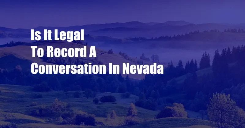 Is It Legal To Record A Conversation In Nevada