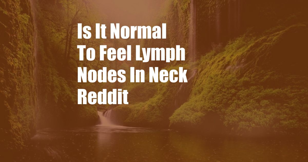 Is It Normal To Feel Lymph Nodes In Neck Reddit