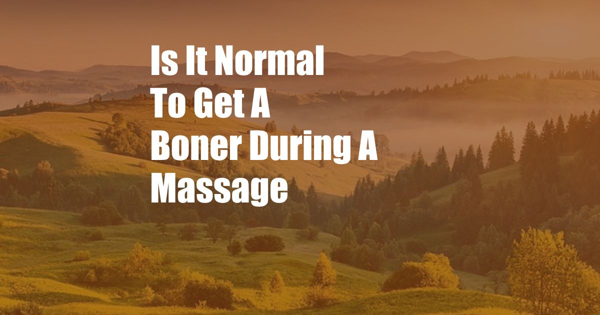 Is It Normal To Get A Boner During A Massage