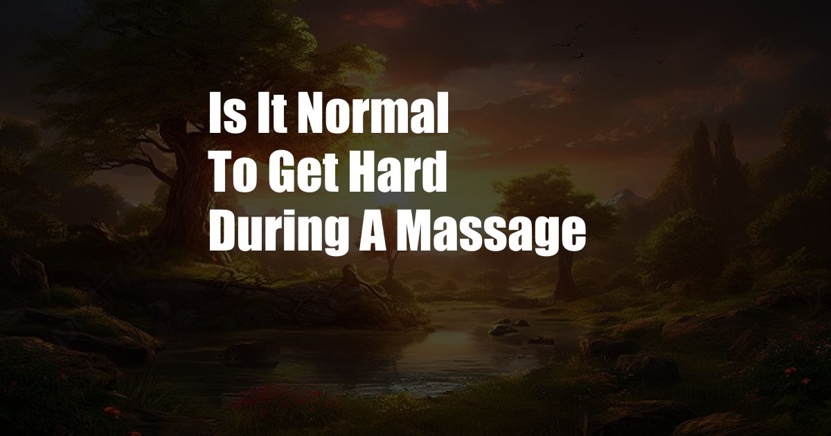 Is It Normal To Get Hard During A Massage