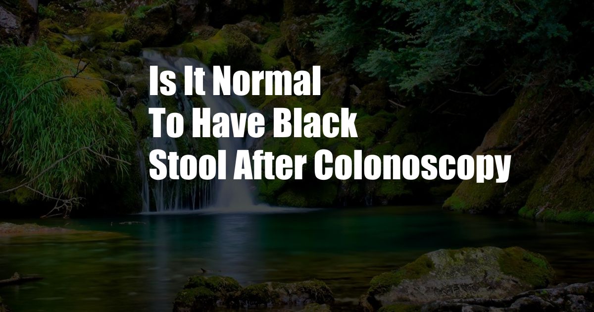 Is It Normal To Have Black Stool After Colonoscopy