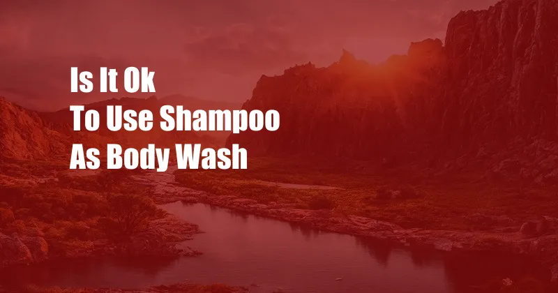 Is It Ok To Use Shampoo As Body Wash