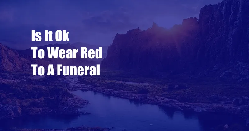 Is It Ok To Wear Red To A Funeral