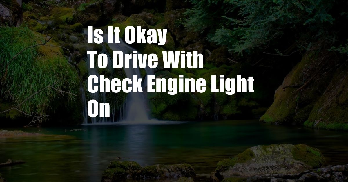 Is It Okay To Drive With Check Engine Light On