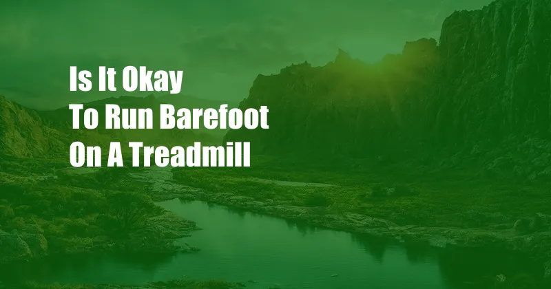 Is It Okay To Run Barefoot On A Treadmill