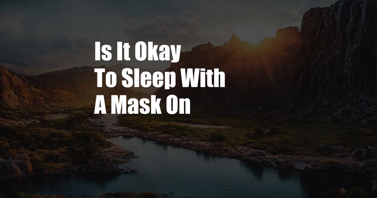 Is It Okay To Sleep With A Mask On