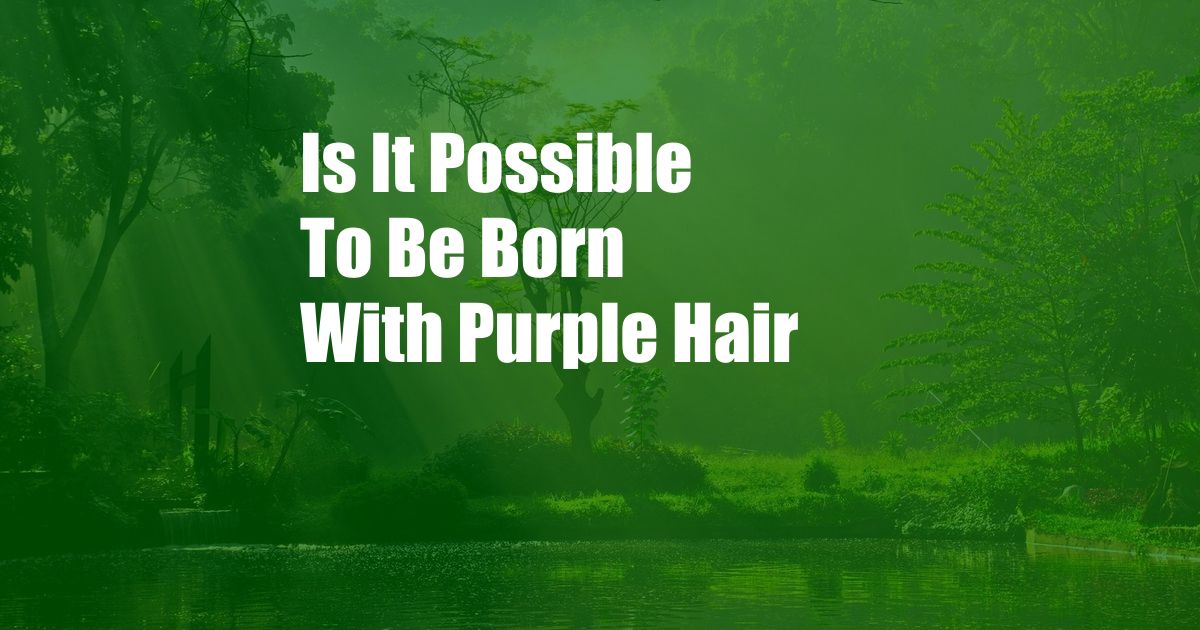 Is It Possible To Be Born With Purple Hair