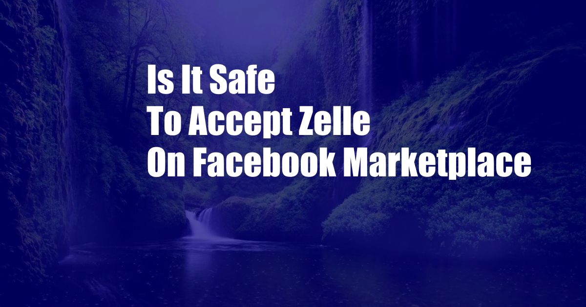 Is It Safe To Accept Zelle On Facebook Marketplace