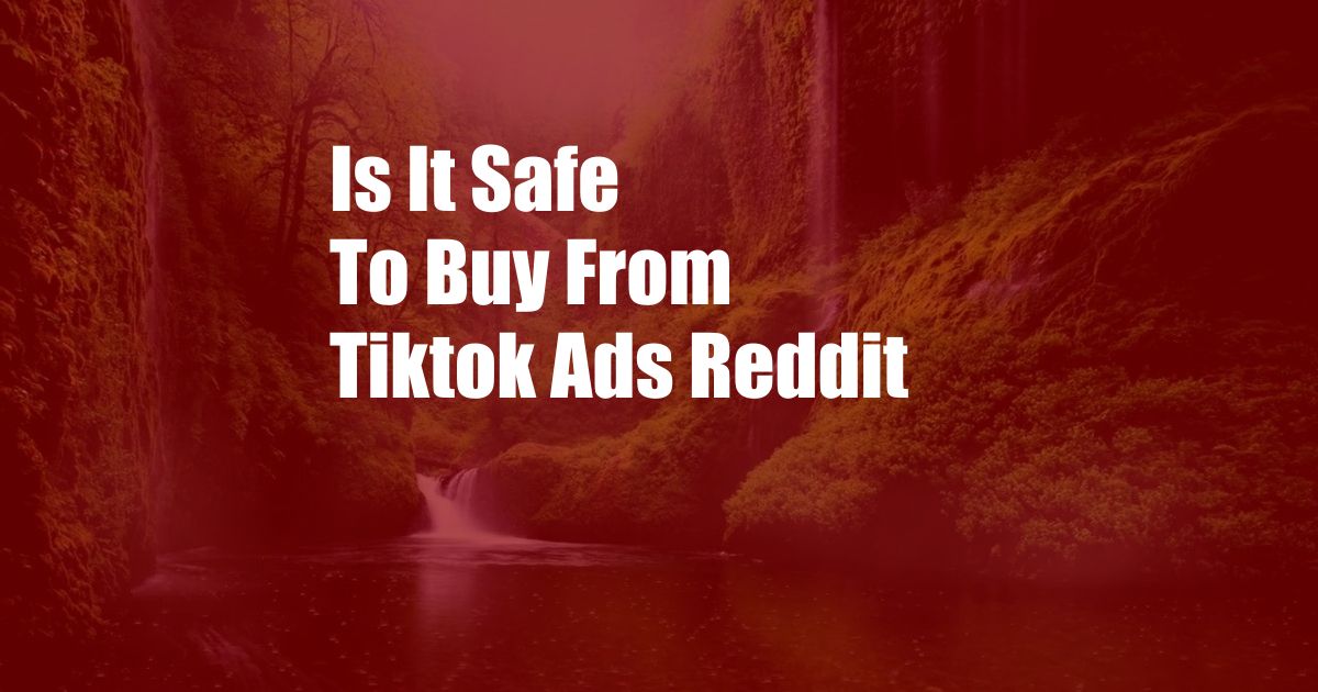 Is It Safe To Buy From Tiktok Ads Reddit