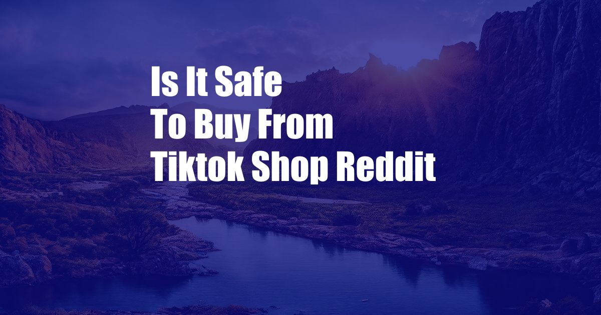 Is It Safe To Buy From Tiktok Shop Reddit