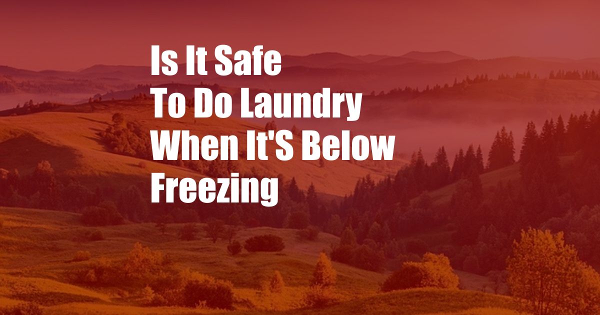 Is It Safe To Do Laundry When It'S Below Freezing