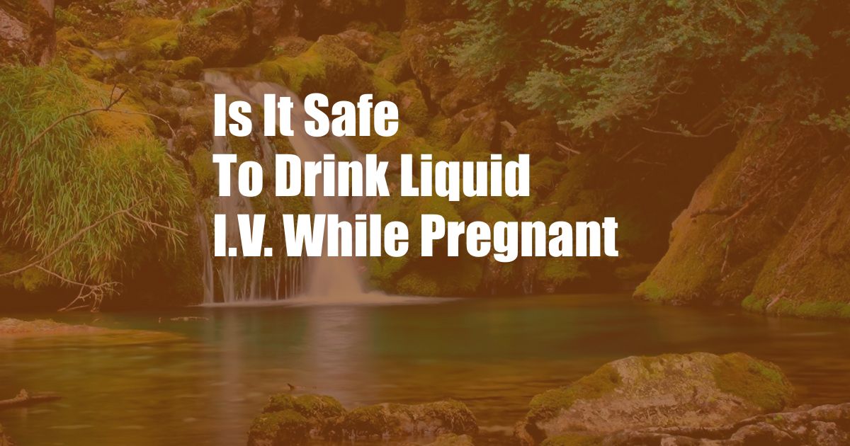 Is It Safe To Drink Liquid I.V. While Pregnant