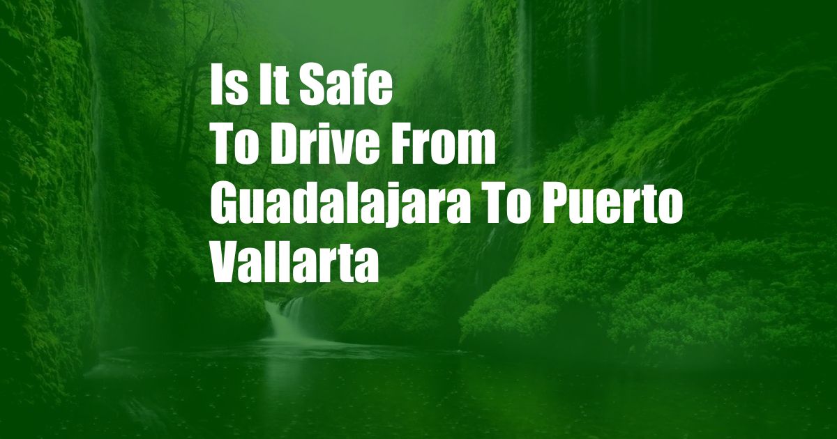 Is It Safe To Drive From Guadalajara To Puerto Vallarta