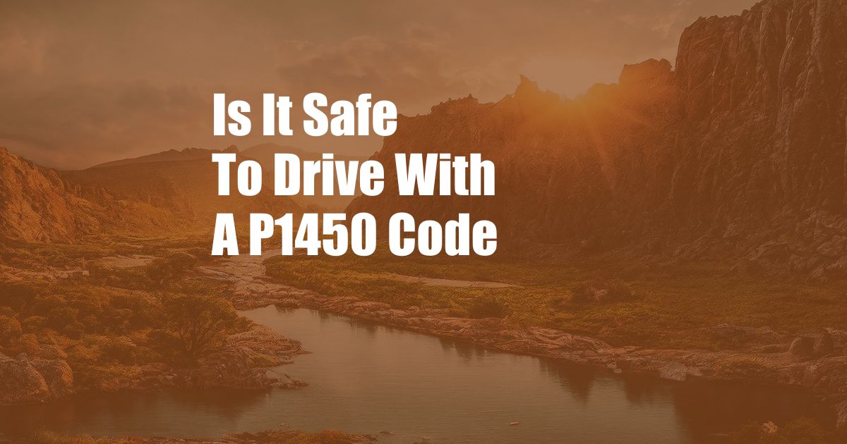 Is It Safe To Drive With A P1450 Code