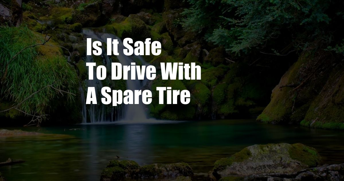 Is It Safe To Drive With A Spare Tire