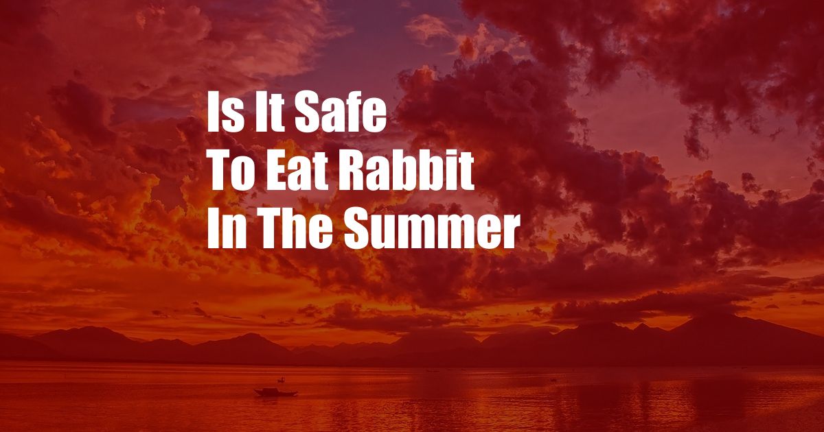 Is It Safe To Eat Rabbit In The Summer