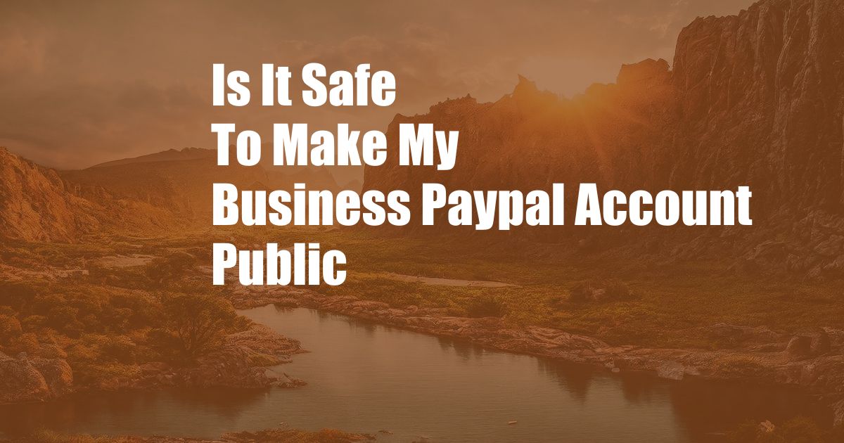 Is It Safe To Make My Business Paypal Account Public