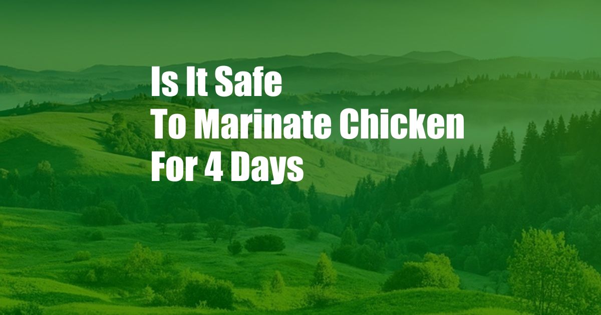 Is It Safe To Marinate Chicken For 4 Days