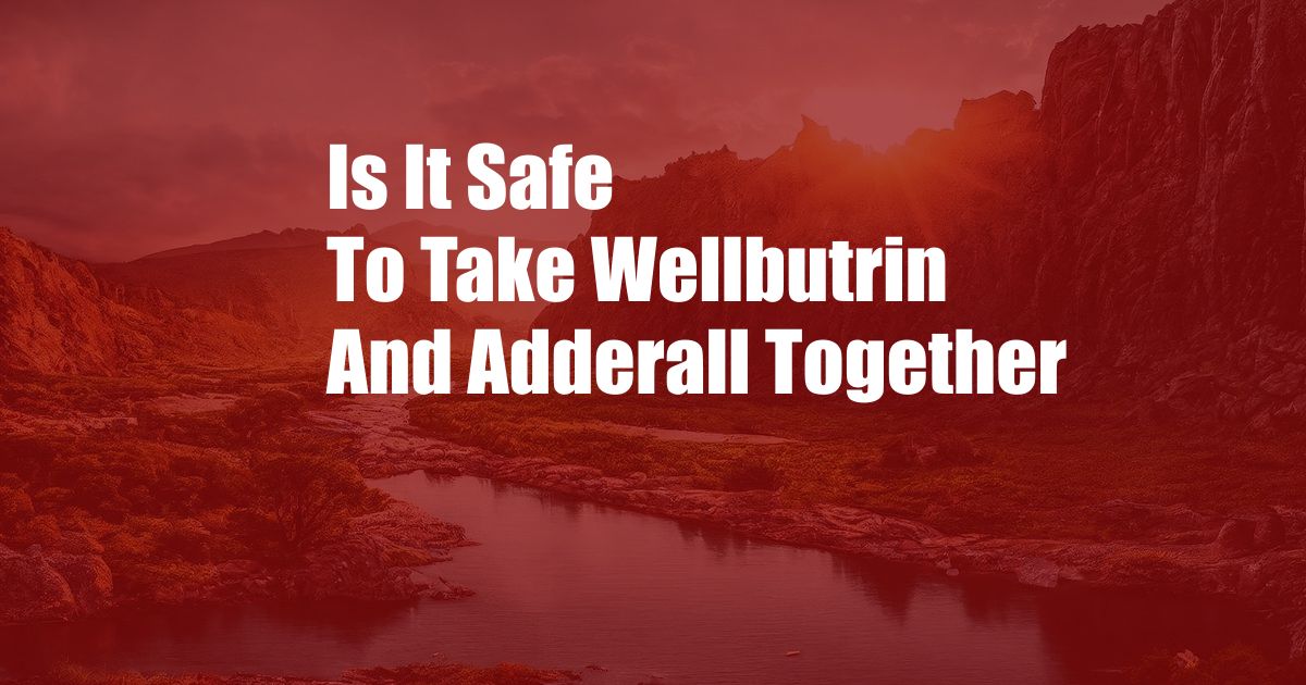 Is It Safe To Take Wellbutrin And Adderall Together