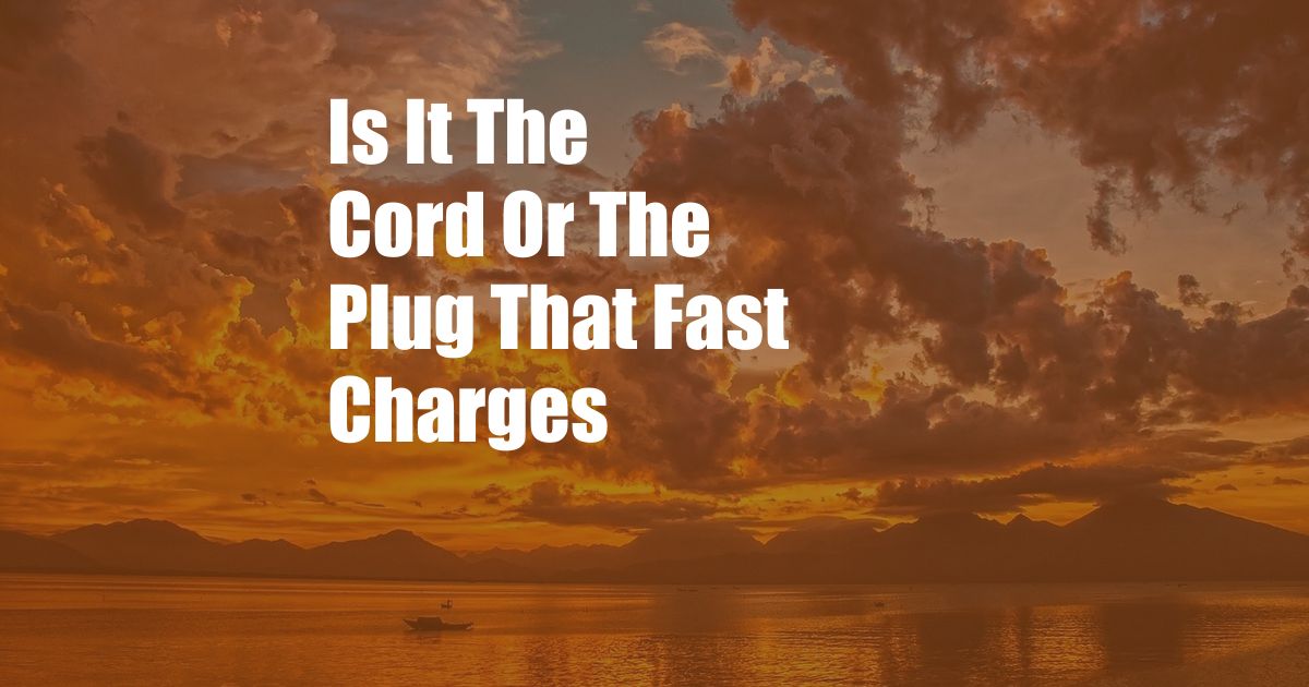 Is It The Cord Or The Plug That Fast Charges