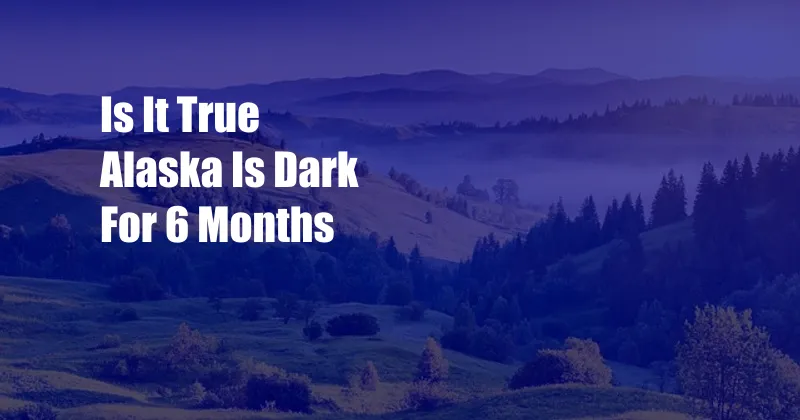 Is It True Alaska Is Dark For 6 Months