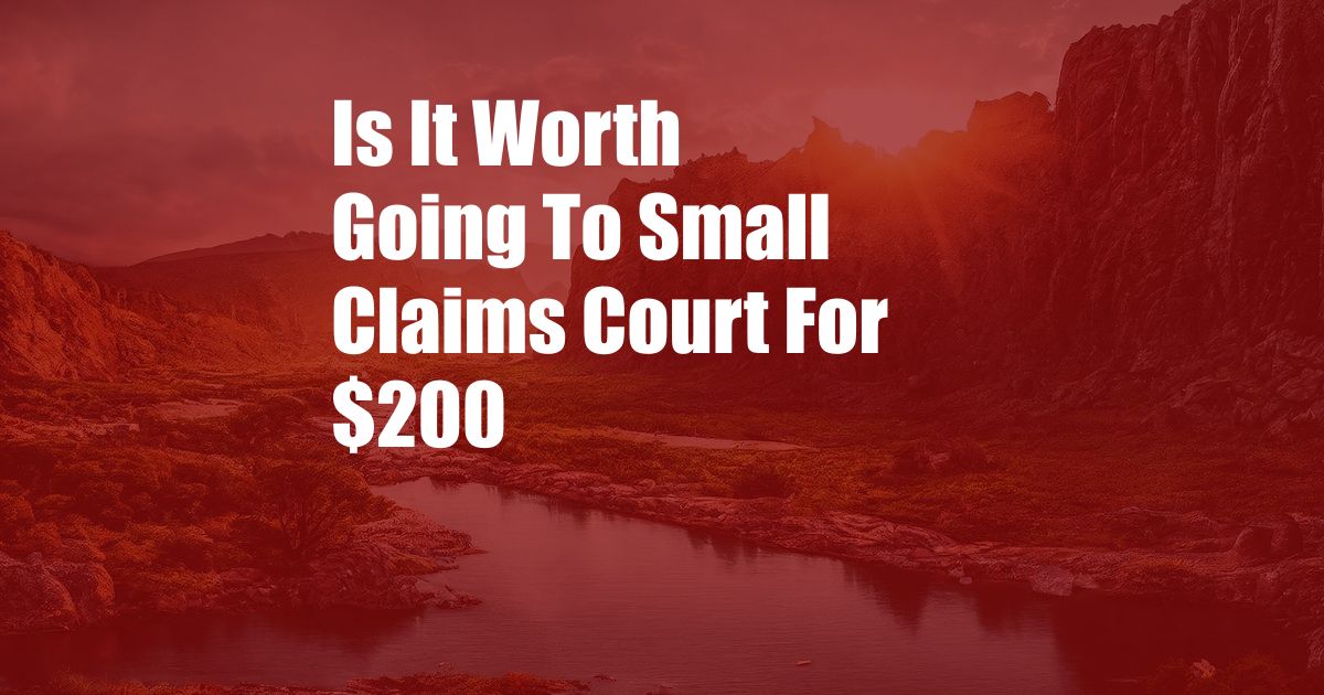 Is It Worth Going To Small Claims Court For $200