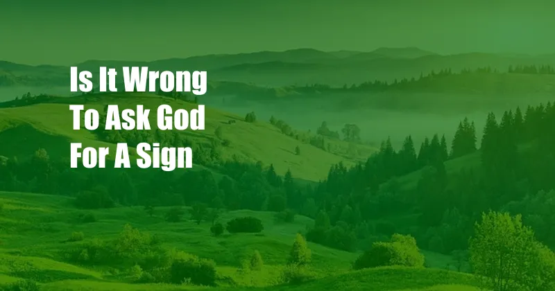 Is It Wrong To Ask God For A Sign