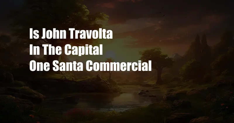 Is John Travolta In The Capital One Santa Commercial