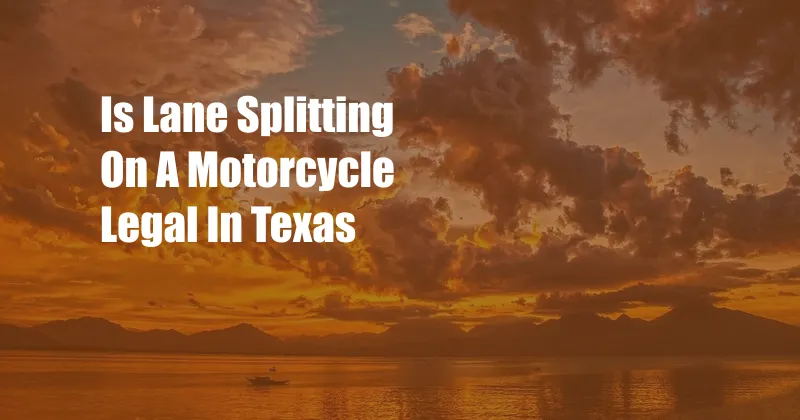 Is Lane Splitting On A Motorcycle Legal In Texas