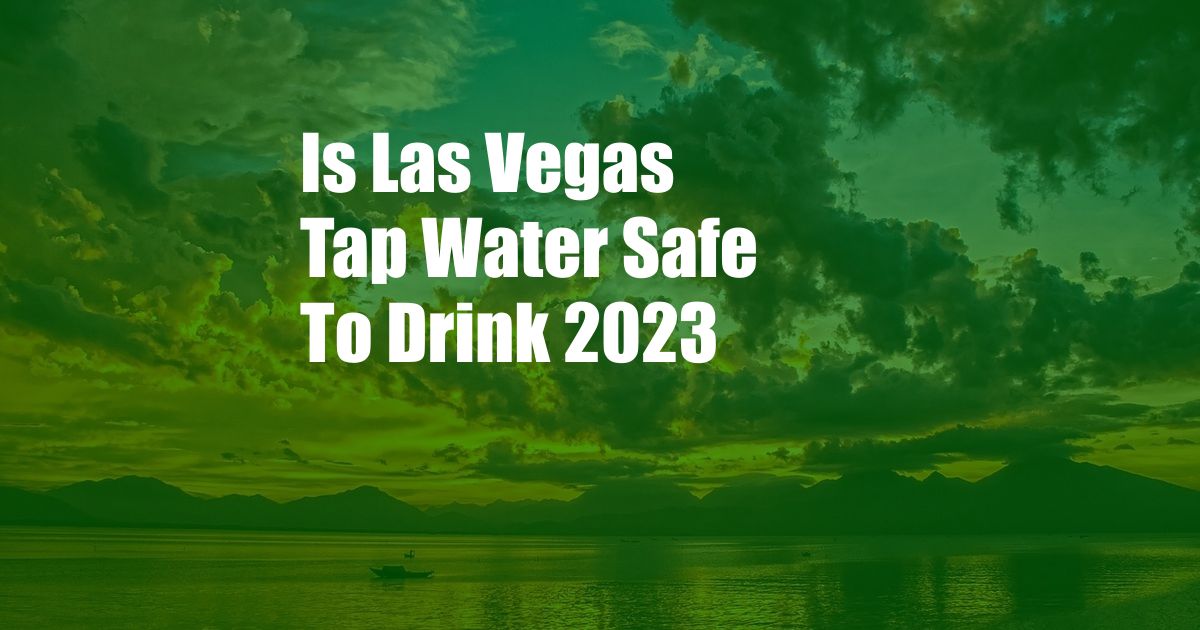 Is Las Vegas Tap Water Safe To Drink 2023