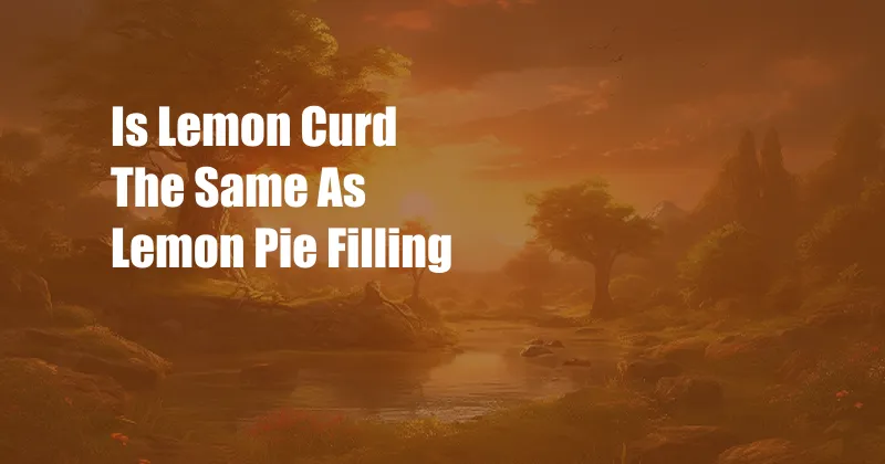 Is Lemon Curd The Same As Lemon Pie Filling