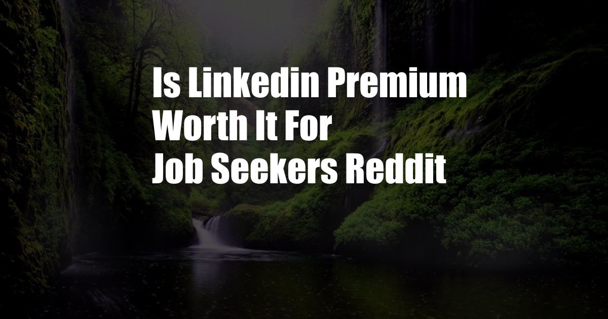 Is Linkedin Premium Worth It For Job Seekers Reddit
