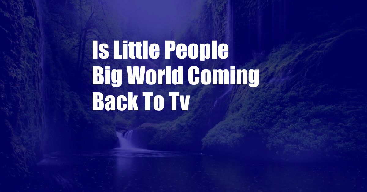 Is Little People Big World Coming Back To Tv